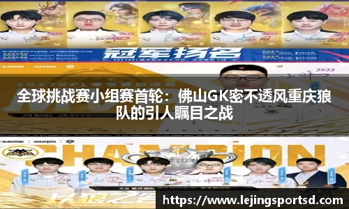 全球挑战赛小组赛首轮：佛山GK密不透风重庆狼队的引人瞩目之战